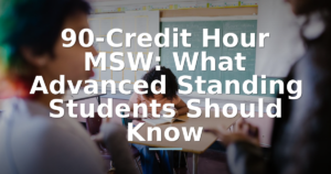 90-Credit Hour MSW: What Advanced Standing Students Should Know