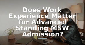 Does Work Experience Matter for Advanced Standing MSW Admission?