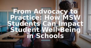 From Advocacy to Practice: How MSW Students Can Impact Student Well-Being in Schools