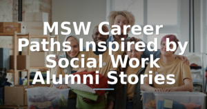 MSW Career Paths Inspired by Social Work Alumni Stories
