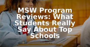 MSW Program Reviews: What Students Really Say About Top Schools