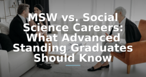 MSW vs. Social Science Careers: What Advanced Standing Graduates Should Know