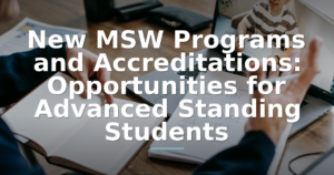 New MSW Programs and Accreditations: Opportunities for Advanced Standing Students