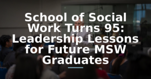 School of Social Work Turns 95: Leadership Lessons for Future MSW Graduates