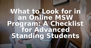 What to Look for in an Online MSW Program: A Checklist for Advanced Standing Students