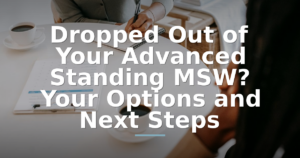 Dropped Out of Your Advanced Standing MSW? Your Options and Next Steps