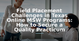 Field Placement Challenges in Texas Online MSW Programs: How to Secure a Quality Practicum