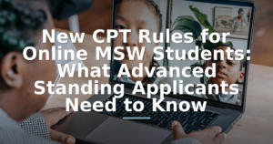 New CPT Rules for Online MSW Students: What Advanced Standing Applicants Need to Know