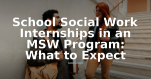 School Social Work Internships in an MSW Program: What to Expect