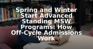 Spring and Winter Start Advanced Standing MSW Programs: How Off-Cycle Admissions Work
