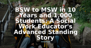 BSW to MSW in 10 Years and 1,000 Students: A Social Work Educator's Advanced Standing Story