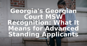 Georgia's Georgian Court MSW Recognition: What It Means for Advanced Standing Applicants