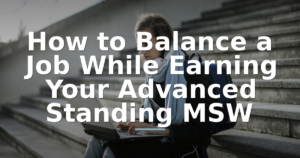 How to Balance a Job While Earning Your Advanced Standing MSW