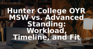 Hunter College OYR MSW vs. Advanced Standing: Workload, Timeline, and Fit