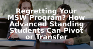 Regretting Your MSW Program? How Advanced Standing Students Can Pivot or Transfer