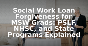 Social Work Loan Forgiveness for MSW Grads: PSLF, NHSC, and State Programs Explained