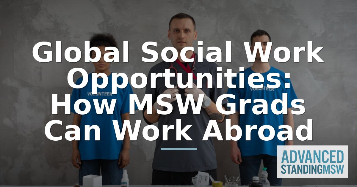 Social Work Jobs Abroad: MSW Licensure & Career Guide