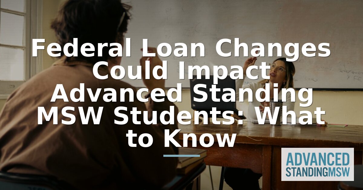 Advanced Standing MSW Federal Loan Changes 2026 | What to Know