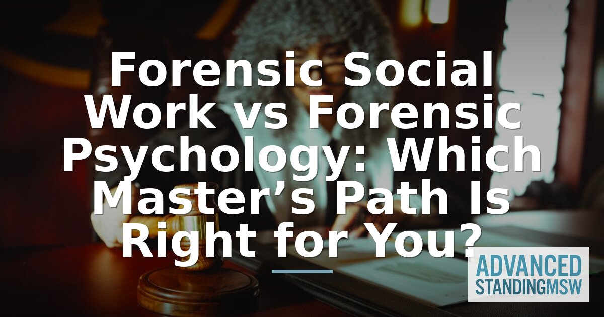 Forensic Social Work vs Forensic Psychology: Master’s Path