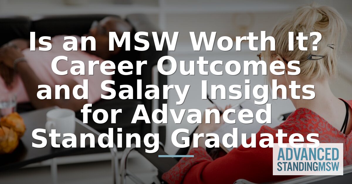 Is an MSW Worth It? Advanced Standing ROI & Careers