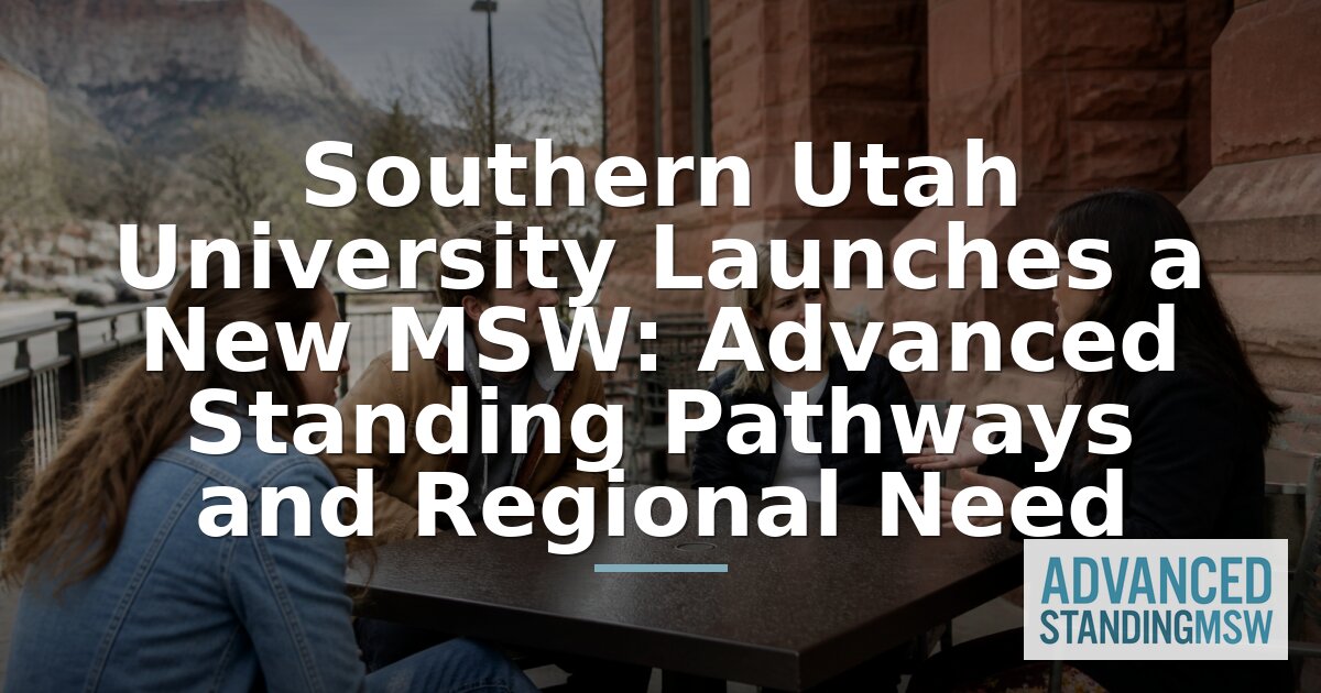 SUU’s New MSW: Advanced Standing, Accreditation & Fit