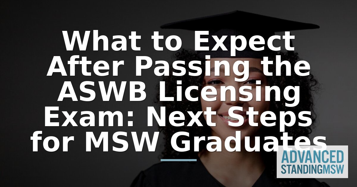 After Passing the ASWB Exam: Your MSW Licensure & Career Guide
