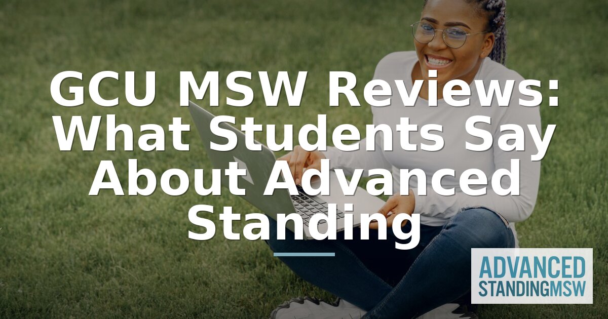 GCU MSW Reviews: What Students Say About Advanced Standing